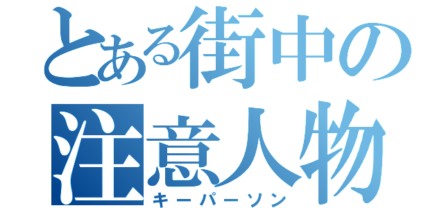 とある街中の注意人物（キーパーソン）