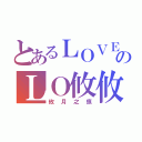 とあるＬＯＶＥのＬＯ攸攸ＶＥ（攸月之痕）