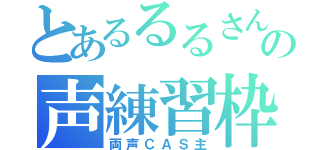 とあるるるさんの声練習枠（両声ＣＡＳ主）