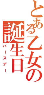 とある乙女の誕生日（バースデー）