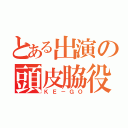 とある出演の頭皮脇役（ＫＥ－ＧＯ）