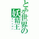 とある世界の妖精王（オベイロン）