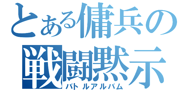 とある傭兵の戦闘黙示録（バトルアルバム）