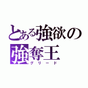 とある強欲の強奪王（グリード）