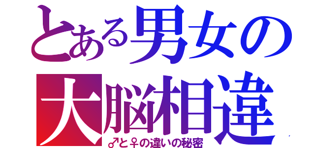 とある男女の大脳相違（♂と♀の違いの秘密）