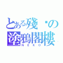 とある殘喵の塗鴉閣樓（ＮＥＫＯ）