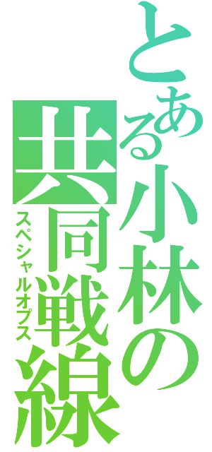 とある小林の共同戦線（スペシャルオプス）