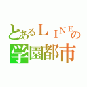 とあるＬＩＮＥの学園都市（）