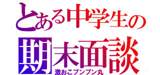 とある中学生の期末面談（激おこプンプン丸）