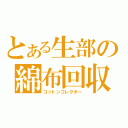 とある生部の綿布回収（コットンコレクター）