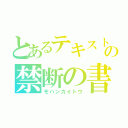 とあるテキストの禁断の書（モハンカイトウ）