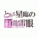 とある星臨の紅龍雷眼（ジェネレートアイ）