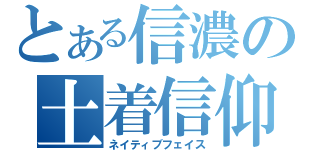 とある信濃の土着信仰（ネイティブフェイス）