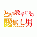 とある数学好きの夢無し男（将来無職候補）