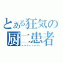 とある狂気の厨二患者（マッドサイエンティスト）