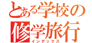 とある学校の修学旅行（インデックス）