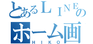 とあるＬＩＮＥのホーム画面（ＨＩＫＯ）