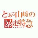 とある山﨑の暴走特急（ノンストップ）