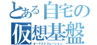 とある自宅の仮想基盤（オーケストラレーション）