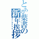 とある葉書の新年挨拶（ネンガジョウ）