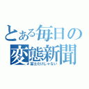 とある毎日の変態新聞（冨士だけじゃない）