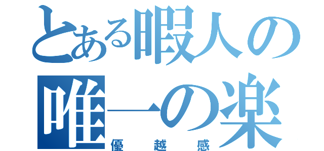 とある暇人の唯一の楽しみ（優越感）