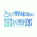 とある野球部の骨折野郎（まじ暇人 さこたかのりです）