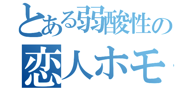 とある弱酸性の恋人ホモ（）