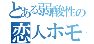 とある弱酸性の恋人ホモ（）