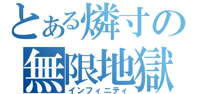 とある燐寸の無限地獄（インフィニティ）