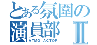 とある氛圍の演員部Ⅱ（ＡＴＭＯ ＡＣＴＯＲ）