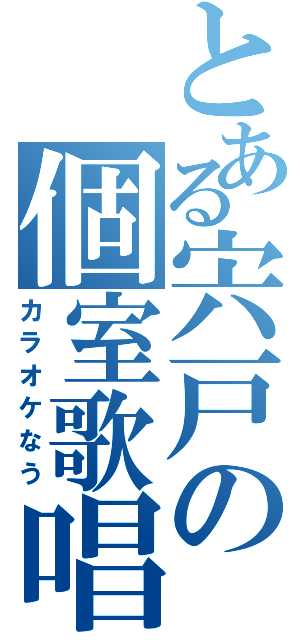 とある宍戸の個室歌唱（カラオケなう）