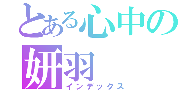 とある心中の妍羽（インデックス）