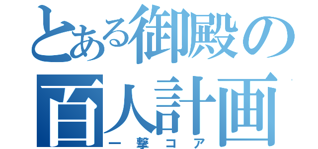 とある御殿の百人計画（一撃コア）