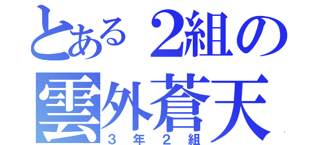 とある２組の雲外蒼天（３年２組）