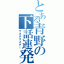 とある青野の下話連発（下ネタマスター）