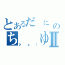 とあるだ に のち  ゆい Ⅱ（Ｄａ｝）