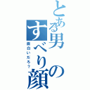 とある男のすべり顔Ⅱ（面白いだろ？）