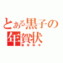 とある黒子の年賀状（謹賀新年）