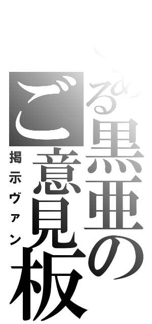 とある黒亜のご意見板（掲示ヴァン）