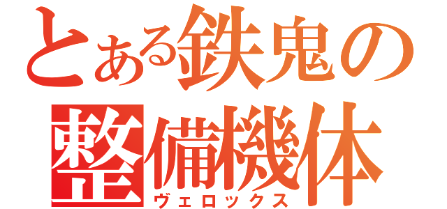 とある鉄鬼の整備機体（ヴェロックス）