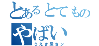 とあるとてものやばい（うえき屋さン）