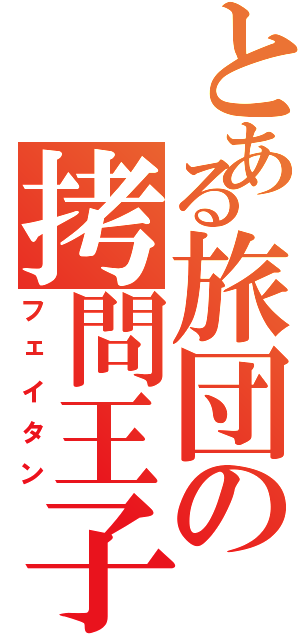 とある旅団の拷問王子（フェイタン）