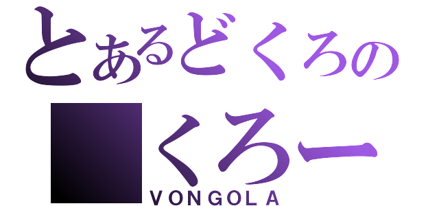 とあるどくろの くろーむ（ＶＯＮＧＯＬＡ）