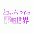 とある六つ子の電脳世界（デジタルワールド）