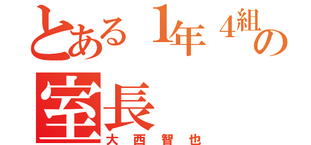 とある１年４組の室長（大西智也）