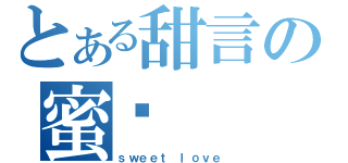 とある甜言の蜜语（ｓｗｅｅｔ ｌｏｖｅ）