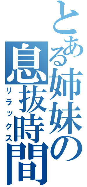 とある姉妹の息抜時間（リラックス）