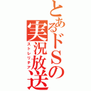 とあるドＳの実況放送（ストレリチア）