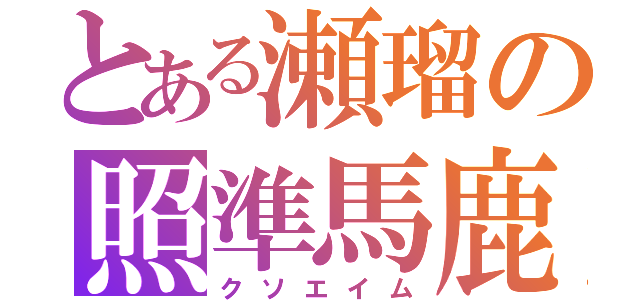 とある瀬瑠の照準馬鹿（クソエイム）